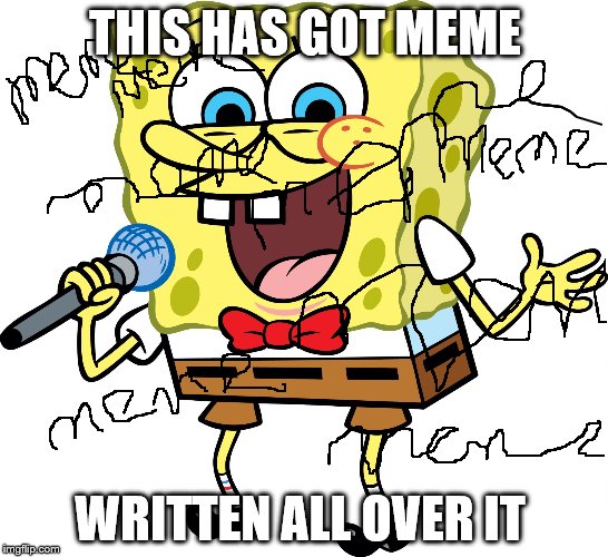THIS HAS GOT MEME; WRITTEN ALL OVER IT | image tagged in spongebob | made w/ Imgflip meme maker
