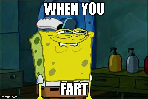 Don't You Squidward | WHEN YOU; FART | image tagged in memes,dont you squidward | made w/ Imgflip meme maker