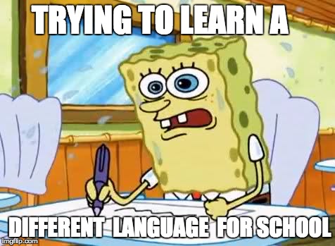 What I learned in Boating School is Spongebob | TRYING TO LEARN A; DIFFERENT  LANGUAGE  FOR SCHOOL | image tagged in what i learned in boating school is spongebob | made w/ Imgflip meme maker