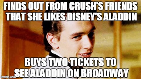 Smooth Move Sam | FINDS OUT FROM CRUSH'S FRIENDS THAT SHE LIKES DISNEY'S ALADDIN; BUYS TWO TICKETS TO SEE ALADDIN ON BROADWAY | image tagged in smooth move sam,smooth move sammy | made w/ Imgflip meme maker