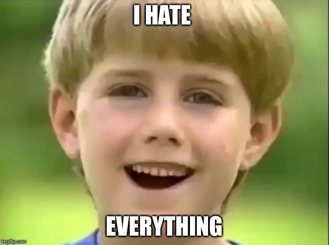 I HATE; EVERYTHING | image tagged in kazoo kid | made w/ Imgflip meme maker