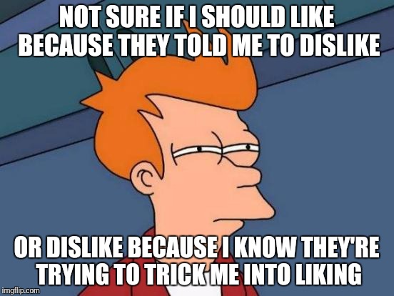 The trouble with being contrary | NOT SURE IF I SHOULD LIKE BECAUSE THEY TOLD ME TO DISLIKE; OR DISLIKE BECAUSE I KNOW THEY'RE TRYING TO TRICK ME INTO LIKING | image tagged in memes,futurama fry,dislike,being contrary,tag,banana face | made w/ Imgflip meme maker