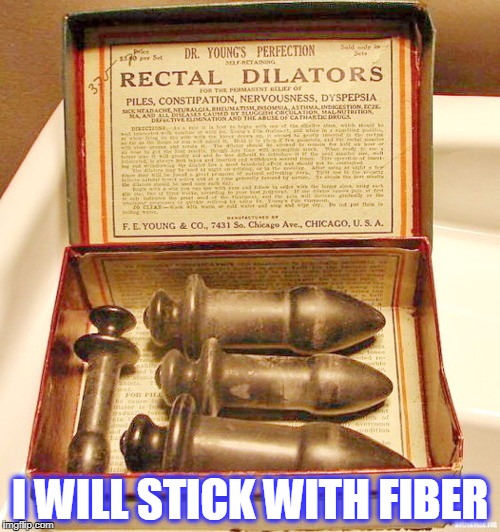 i will stick with fiber instead! | I WILL STICK WITH FIBER | image tagged in rectal dilators,medical | made w/ Imgflip meme maker