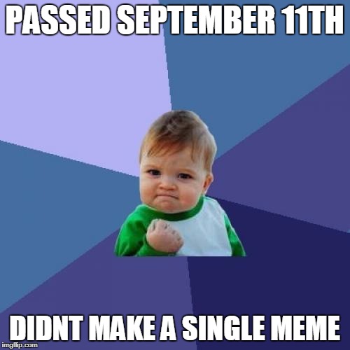 Success Kid | PASSED SEPTEMBER 11TH; DIDNT MAKE A SINGLE MEME | image tagged in memes,success kid | made w/ Imgflip meme maker