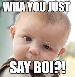Skeptical Baby | WHA YOU JUST; SAY BOI?! | image tagged in memes,skeptical baby | made w/ Imgflip meme maker