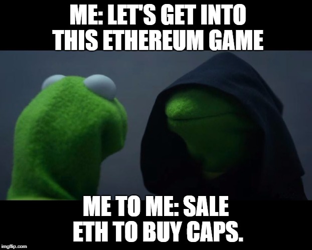 Evil Kermit Meme | ME: LET'S GET INTO THIS ETHEREUM GAME; ME TO ME: SALE ETH TO BUY CAPS. | image tagged in evil kermit meme | made w/ Imgflip meme maker