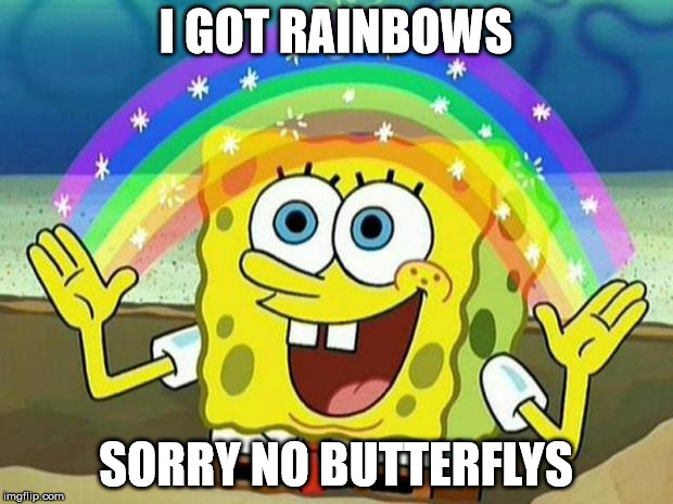 spongebob rainbow | I GOT RAINBOWS; SORRY NO BUTTERFLYS | image tagged in spongebob rainbow | made w/ Imgflip meme maker