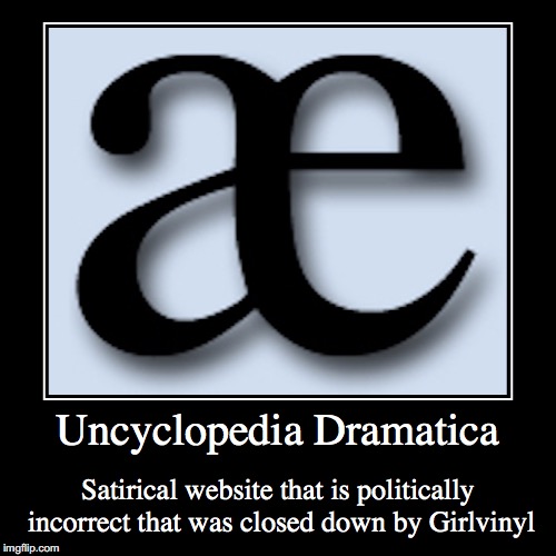 Uncyclopedia Dramatica | image tagged in demotivationals,uncyclopedia dramatica | made w/ Imgflip demotivational maker