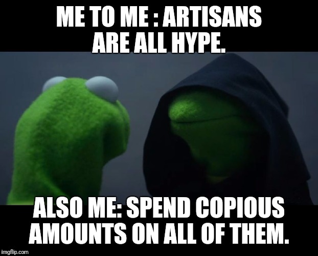 Evil Kermit Meme | ME TO ME : ARTISANS ARE ALL HYPE. ALSO ME: SPEND COPIOUS AMOUNTS ON ALL OF THEM. | image tagged in evil kermit meme | made w/ Imgflip meme maker