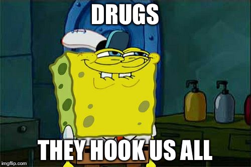Don't You Squidward |  DRUGS; THEY HOOK US ALL | image tagged in memes,dont you squidward | made w/ Imgflip meme maker