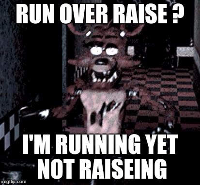 Foxy running | RUN OVER RAISE ? I'M RUNNING YET NOT RAISEING | image tagged in foxy running | made w/ Imgflip meme maker