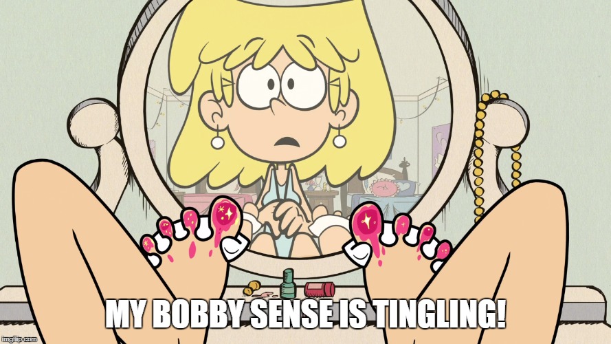 MY BOBBY SENSE IS TINGLING! | image tagged in the loud house | made w/ Imgflip meme maker