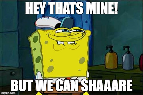 Don't You Squidward Meme | HEY THATS MINE! BUT WE CAN SHAAARE | image tagged in memes,dont you squidward | made w/ Imgflip meme maker