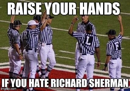 refs | RAISE YOUR HANDS; IF YOU HATE RICHARD SHERMAN | image tagged in refs | made w/ Imgflip meme maker