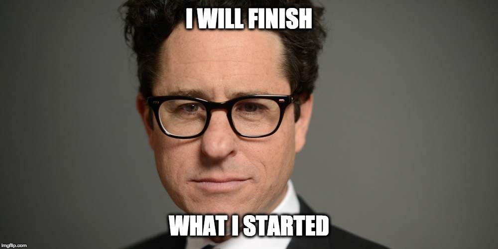 JJ Abrams on directing Star Wars Episode IX | I WILL FINISH; WHAT I STARTED | image tagged in star wars,episode ix,episode 9,star wars 9,jj abrams,star wars memes | made w/ Imgflip meme maker