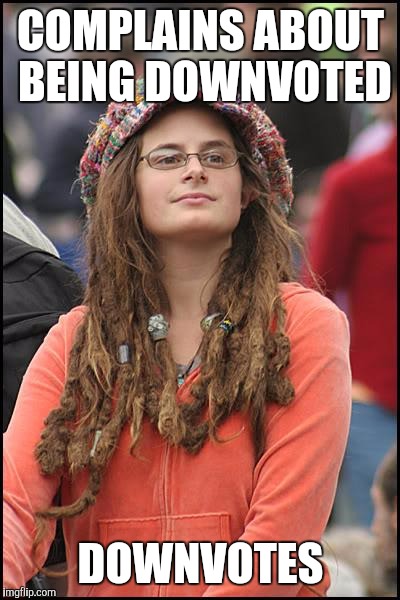 College Liberal Meme | COMPLAINS ABOUT BEING DOWNVOTED; DOWNVOTES | image tagged in memes,college liberal | made w/ Imgflip meme maker