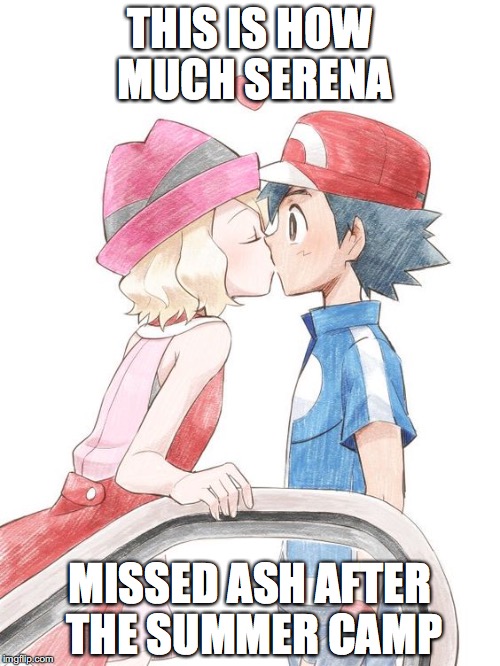 Amourshipping Kiss | THIS IS HOW MUCH SERENA; MISSED ASH AFTER THE SUMMER CAMP | image tagged in amourshipping,ash ketchum,serena,pokemon,memes | made w/ Imgflip meme maker