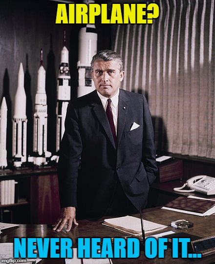 He needs that photo on the wall behind him... :) | AIRPLANE? NEVER HEARD OF IT... | image tagged in vonbraun,memes,airplane,films,movies | made w/ Imgflip meme maker