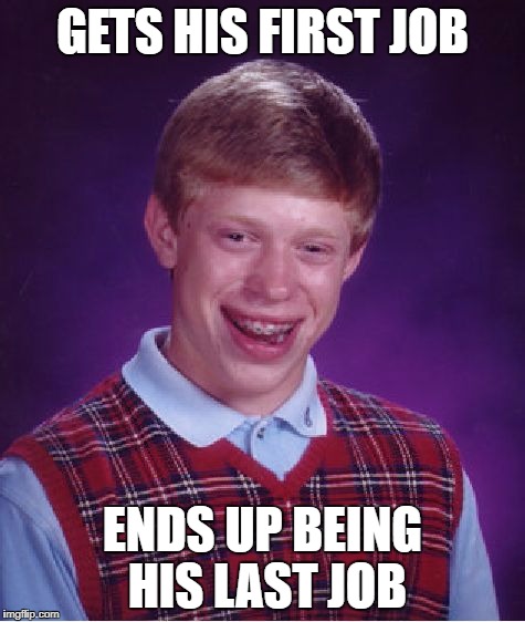 R.I.P. Brian | GETS HIS FIRST JOB; ENDS UP BEING HIS LAST JOB | image tagged in memes,bad luck brian,dead,job | made w/ Imgflip meme maker