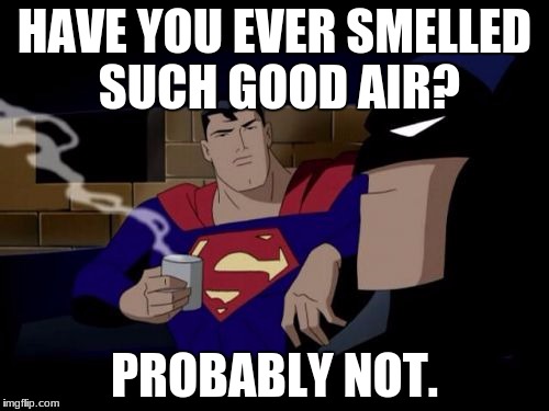 Good air conversation | HAVE YOU EVER SMELLED SUCH GOOD AIR? PROBABLY NOT. | image tagged in memes,batman and superman,pollution,coffee | made w/ Imgflip meme maker