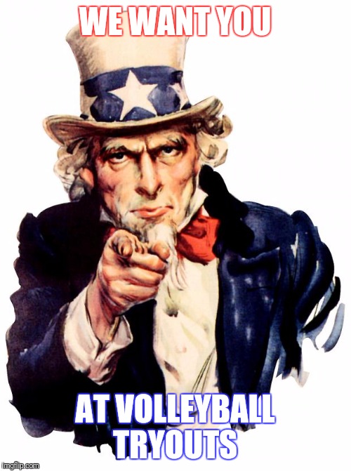 Uncle Sam Meme | WE WANT YOU; AT VOLLEYBALL TRYOUTS | image tagged in memes,uncle sam | made w/ Imgflip meme maker
