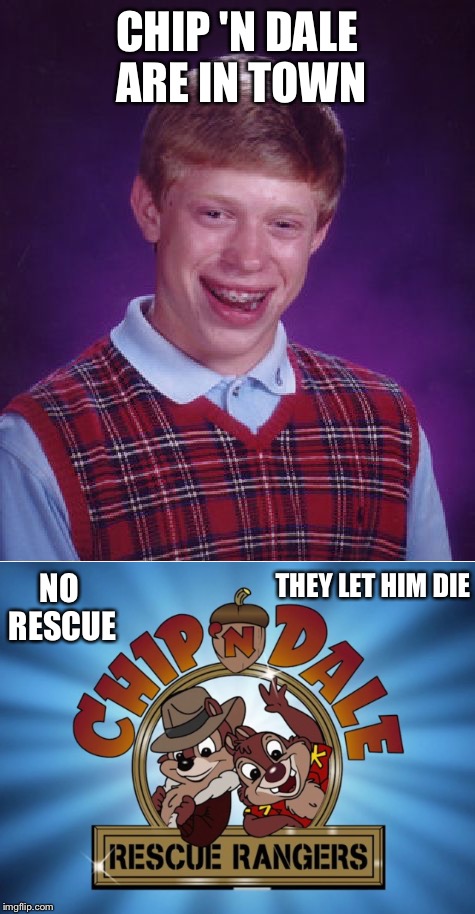 CHIP 'N DALE ARE IN TOWN THEY LET HIM DIE NO RESCUE | made w/ Imgflip meme maker