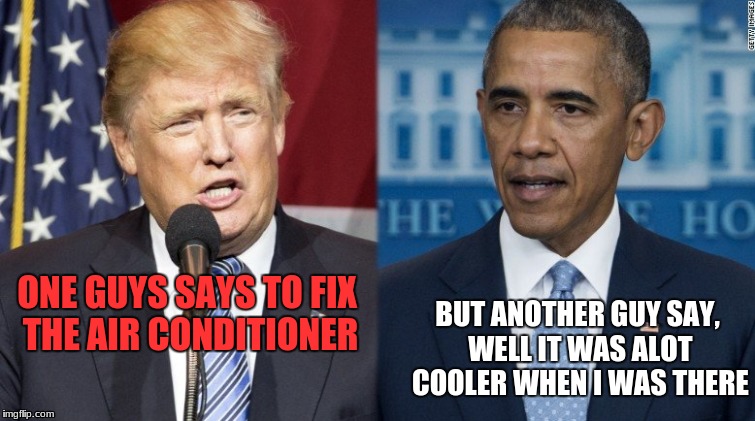 Cooler times | ONE GUYS SAYS TO FIX THE AIR CONDITIONER; BUT ANOTHER GUY SAY, WELL IT WAS ALOT COOLER WHEN I WAS THERE | image tagged in trump,obama,conditioner,cooler times | made w/ Imgflip meme maker