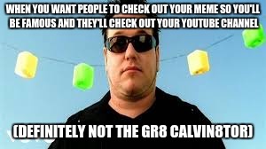 WHEN YOU WANT PEOPLE TO CHECK OUT YOUR MEME SO YOU'LL BE FAMOUS AND THEY'LL CHECK OUT YOUR YOUTUBE CHANNEL; (DEFINITELY NOT THE GR8 CALVIN8TOR) | image tagged in all star | made w/ Imgflip meme maker