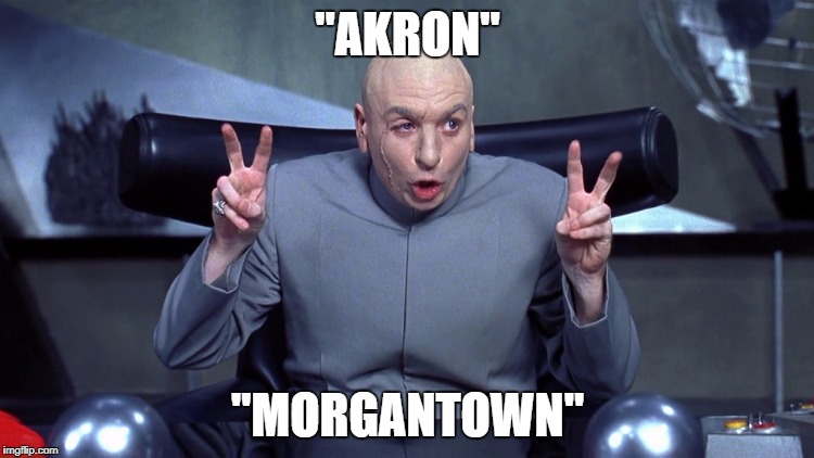 Doctor Evil Air Quotes | "AKRON"; "MORGANTOWN" | image tagged in doctor evil air quotes | made w/ Imgflip meme maker