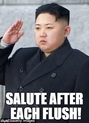SALUTE AFTER EACH FLUSH! | image tagged in salute after each flush | made w/ Imgflip meme maker