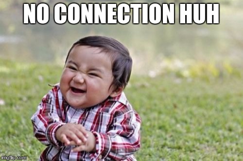 Evil Toddler Meme | NO CONNECTION HUH | image tagged in memes,evil toddler | made w/ Imgflip meme maker