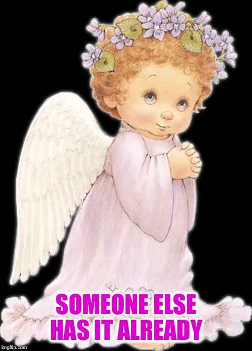 SOMEONE ELSE HAS IT ALREADY | made w/ Imgflip meme maker