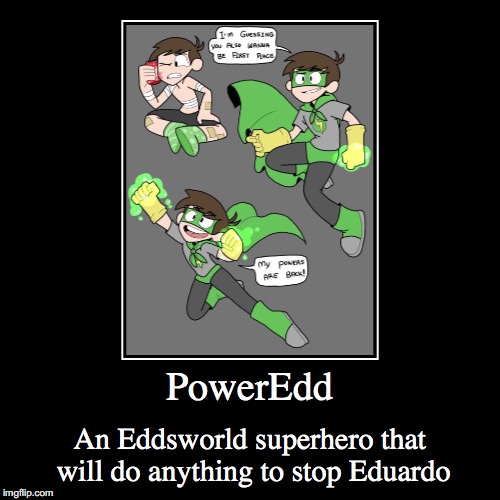 PowerEdd | image tagged in funny,demotivationals,eddsworld | made w/ Imgflip demotivational maker