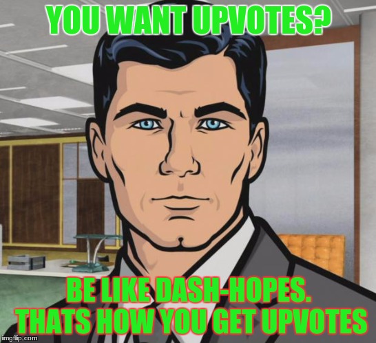 we need more upvote fairys | YOU WANT UPVOTES? BE LIKE DASH-HOPES. THATS HOW YOU GET UPVOTES | image tagged in memes,archer,dashhopes,deth_by_dodo,upvotes,kind karma | made w/ Imgflip meme maker