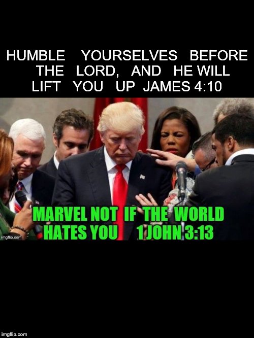 prayer  | HUMBLE    YOURSELVES   BEFORE   THE   LORD,   AND   HE WILL   LIFT   YOU   UP  JAMES 4:10 | image tagged in donald trump | made w/ Imgflip meme maker