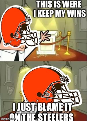This Is Where I'd Put My Trophy If I Had One | THIS IS WERE I KEEP MY WINS; I JUST BLAME IT ON THE STEELERS | image tagged in memes,this is where i'd put my trophy if i had one | made w/ Imgflip meme maker