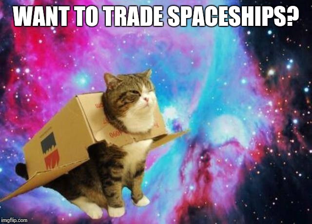 WANT TO TRADE SPACESHIPS? | made w/ Imgflip meme maker