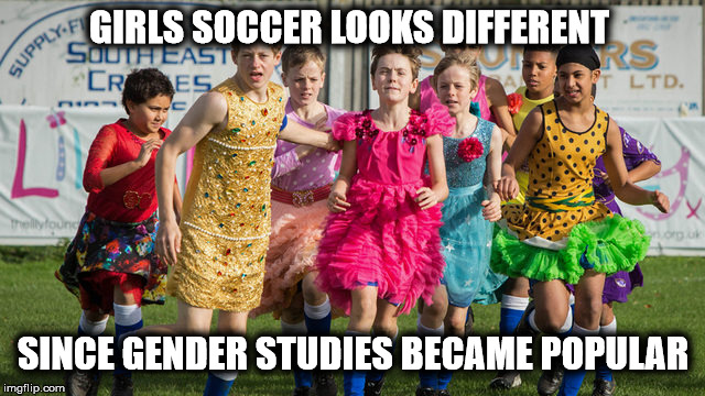 Soccer 2017 Style | GIRLS SOCCER LOOKS DIFFERENT; SINCE GENDER STUDIES BECAME POPULAR | image tagged in transgender | made w/ Imgflip meme maker