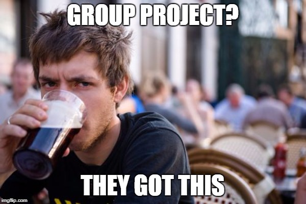 GROUP PROJECT? THEY GOT THIS | made w/ Imgflip meme maker