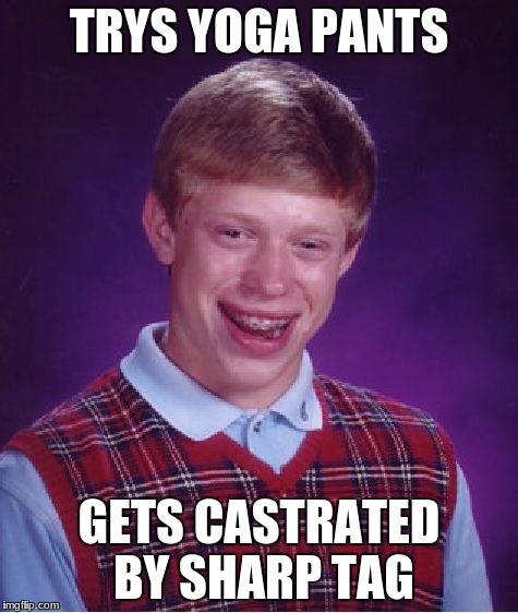 Bad Luck Brian Meme | TRYS YOGA PANTS GETS CASTRATED BY SHARP TAG | image tagged in memes,bad luck brian | made w/ Imgflip meme maker