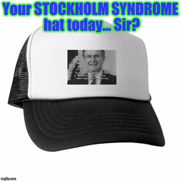 Your STOCKHOLM SYNDROME hat today... Sir? | made w/ Imgflip meme maker