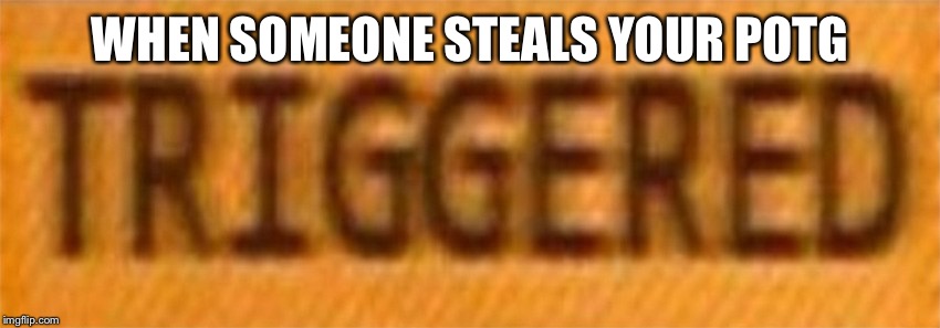 >:/ | WHEN SOMEONE STEALS YOUR POTG | image tagged in triggered,memes,overwatch,potg,play of the game | made w/ Imgflip meme maker