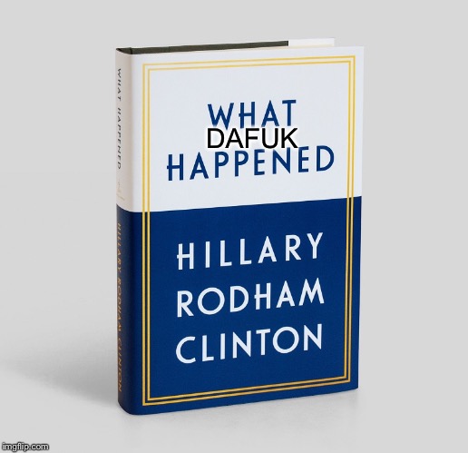 Hillary Clinton book of bull shit | DAFUK | image tagged in hillary clinton book of bull shit | made w/ Imgflip meme maker