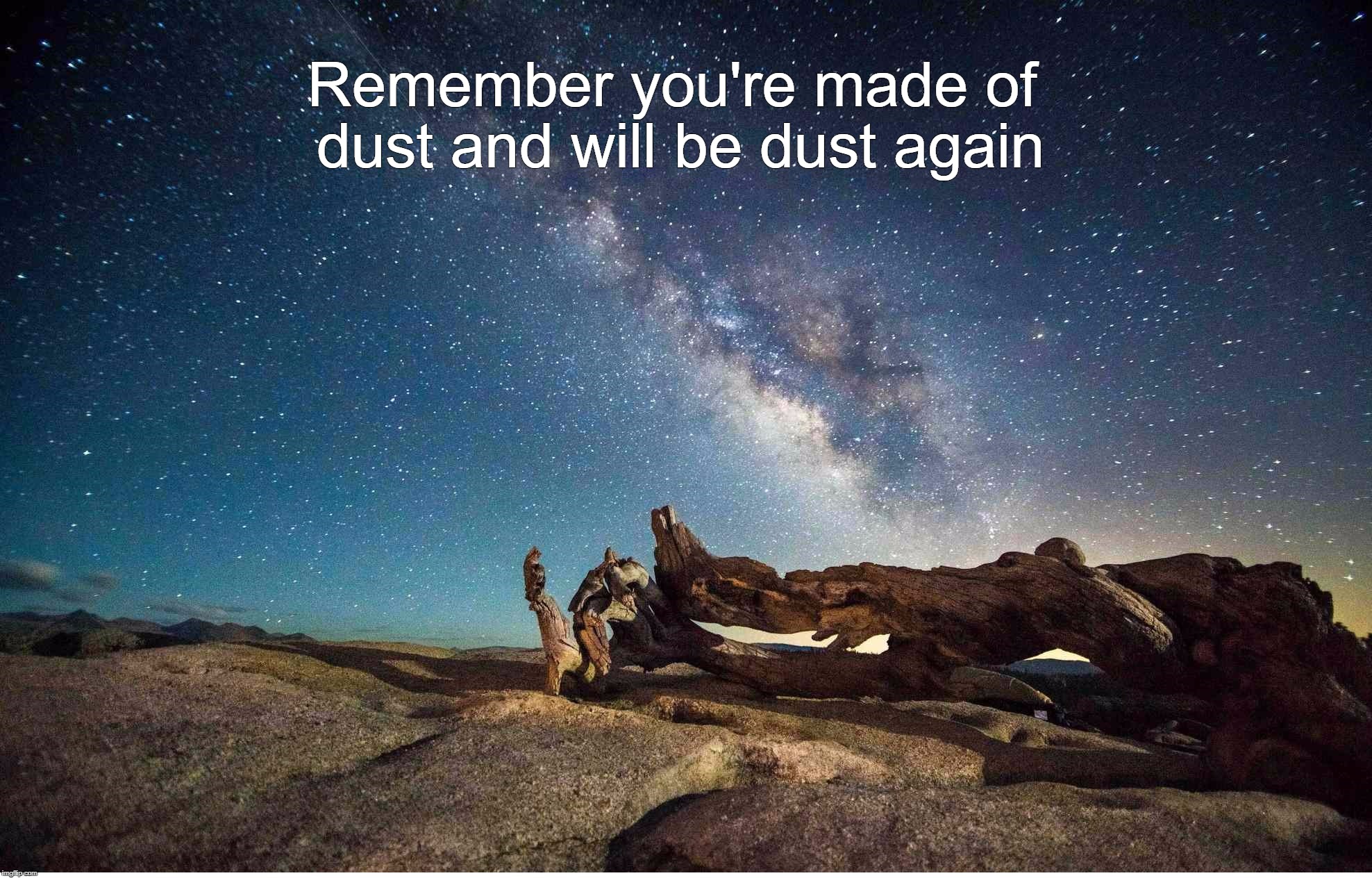 Remember you're made of dust and will be dust again | image tagged in starry night | made w/ Imgflip meme maker