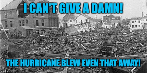 I CAN'T GIVE A DAMN! THE HURRICANE BLEW EVEN THAT AWAY! | made w/ Imgflip meme maker