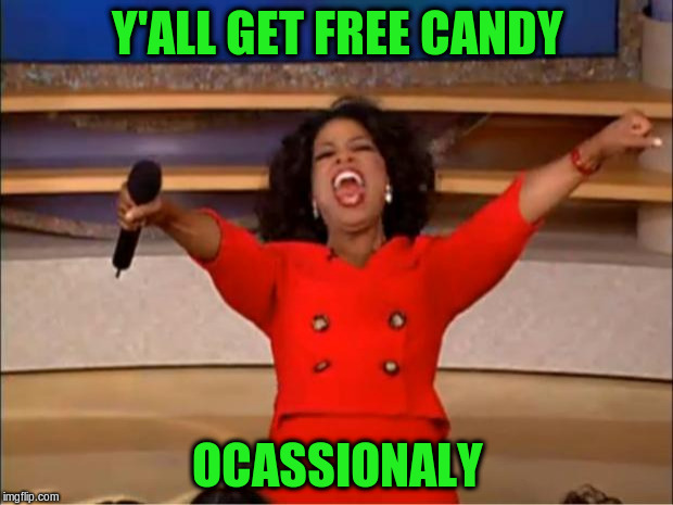 Oprah You Get A Meme | Y'ALL GET FREE CANDY OCASSIONALY | image tagged in memes,oprah you get a | made w/ Imgflip meme maker