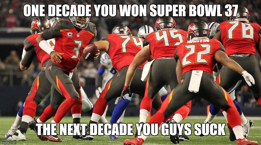 Tampa Bay Buccaneers | ONE DECADE YOU WON SUPER BOWL 37; THE NEXT DECADE YOU GUYS SUCK | image tagged in tampa bay buccaneers | made w/ Imgflip meme maker