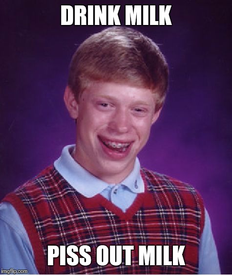 Bad Luck Brian Meme | DRINK MILK; PISS OUT MILK | image tagged in memes,bad luck brian | made w/ Imgflip meme maker