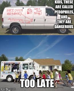 puppy week lordcakethief event 9/11-9/17 | KIDS, THESE ARE CALLED PEDOPHILES, AND THEY ARE DANGEROUS; TOO LATE | image tagged in memes,funny,dank memes,pedophile,puppys,puppy week | made w/ Imgflip meme maker