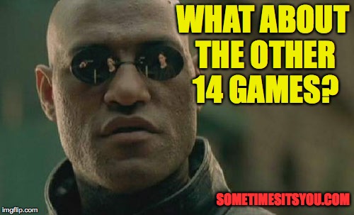 Matrix Morpheus Meme | WHAT ABOUT THE OTHER 14 GAMES? SOMETIMESITSYOU.COM | image tagged in memes,matrix morpheus | made w/ Imgflip meme maker